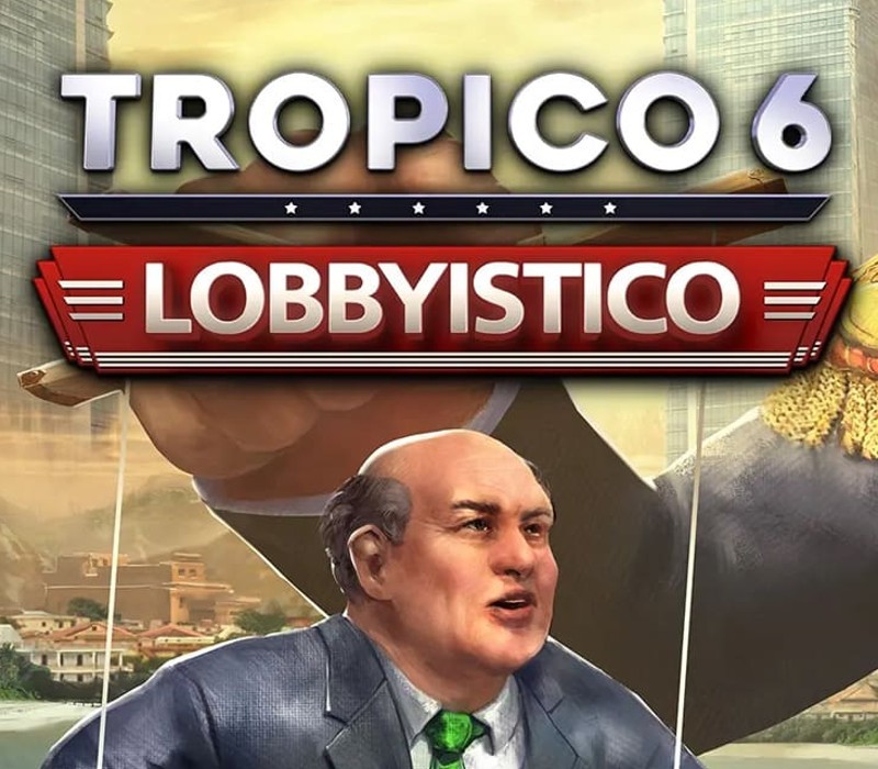 Tropico 6 - Lobbyistico DLC EU Steam CD Key