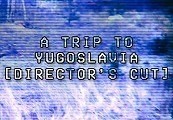 A Trip To Yugoslavia Director's Cut Steam CD Key