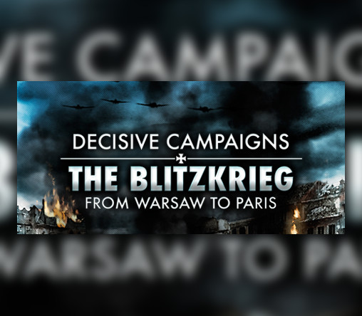 Decisive Campaigns: The Blitzkrieg from Warsaw to Paris Steam CD Key