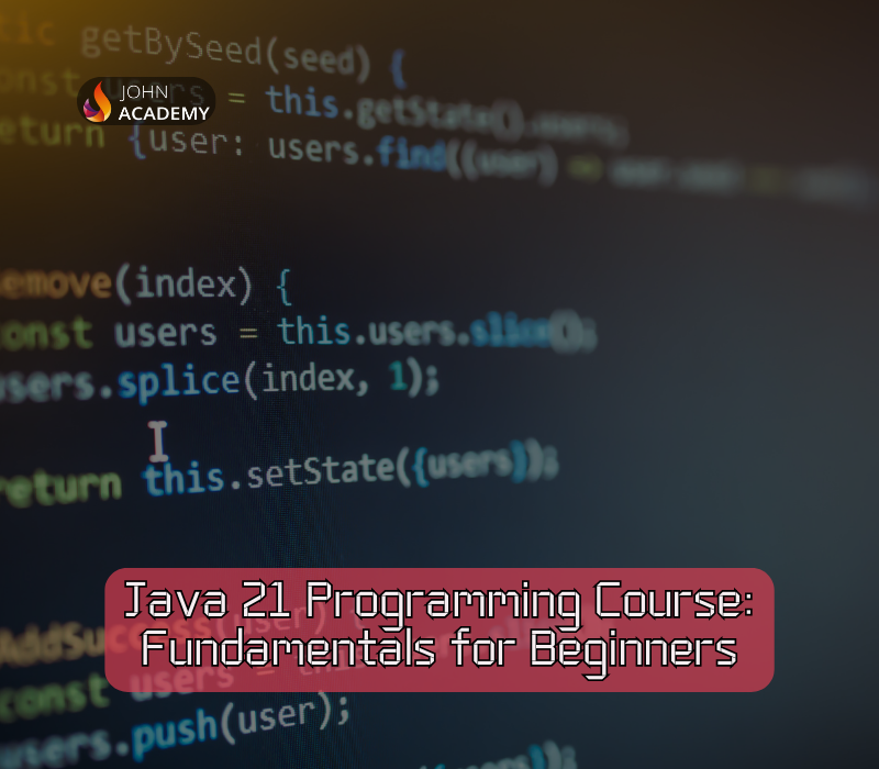 Java 21 Programming Course: Comprehensive Fundamentals for Beginners John Academy Code