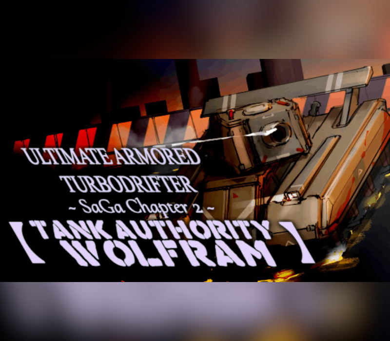 ULTIMATE ARMORED TURBODRIFTER ~ SaGa Chapter 2 ~【TANK AUTHORITY WOLFRAM】PC Steam