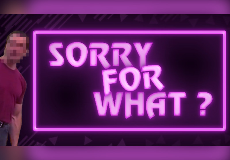 SORRY FOR WHAT? Steam CD Key